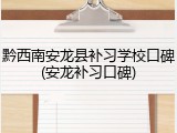 黔西南安龙县补习学校口碑(安龙补习口碑)