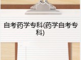 自考药学专科(药学自考专科)