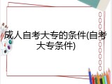 成人自考大专的条件(自考大专条件)