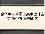 金华中考考不上高中读什么学校(中考落榜择校)