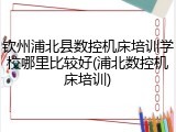 钦州浦北县数控机床培训学校哪里比较好(浦北数控机床培训)