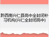 黔西南兴仁县高中全封闭补习机构(兴仁全封闭高中)