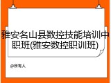 雅安名山县数控技能培训中职班(雅安数控职训班)