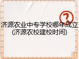济源农业中专学校哪年成立(济源农校建校时间)