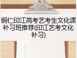 铜仁印江高考艺考生文化课补习班推荐(印江艺考文化补习)