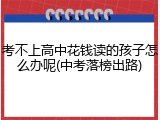 考不上高中花钱读的孩子怎么办呢(中考落榜出路)