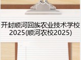 开封顺河回族农业技术学校2025(顺河农校2025)