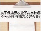 襄阳保康县农业职高学校哪个专业好(保康农校好专业)