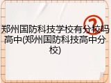 郑州国防科技学校有分校吗高中(郑州国防科技高中分校)