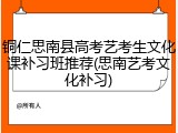 铜仁思南县高考艺考生文化课补习班推荐(思南艺考文化补习)