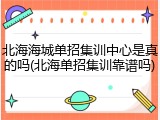 北海海城单招集训中心是真的吗(北海单招集训靠谱吗)