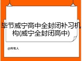 毕节威宁高中全封闭补习机构(威宁全封闭高中)