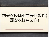 西安农校毕业生去向如何(西安农校生去向)
