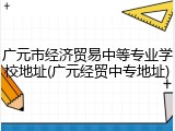 广元市经济贸易中等专业学校地址(广元经贸中专地址)