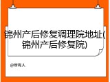 锦州产后修复调理院地址(锦州产后修复院)