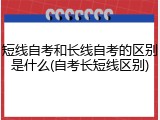 短线自考和长线自考的区别是什么(自考长短线区别)