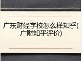 广东财经学校怎么样知乎(广财知乎评价)