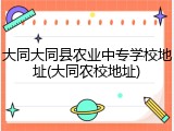 大同大同县农业中专学校地址(大同农校地址)