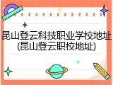 昆山登云科技职业学校地址(昆山登云职校地址)