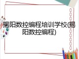 揭阳数控编程培训学校(揭阳数控编程)