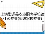 上饶婺源县农业职高学校读什么专业(婺源农校专业)