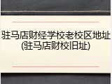 驻马店财经学校老校区地址(驻马店财校旧址)