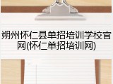朔州怀仁县单招培训学校官网(怀仁单招培训网)