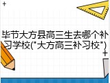 毕节大方县高三生去哪个补习学校("大方高三补习校")