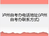泸州自考办电话地址(泸州自考办联系方式)