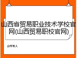 山西省贸易职业技术学校官网(山西贸易职校官网)