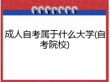 成人自考属于什么大学(自考院校)