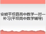 安顺平坝县高中数学一对一补习(平坝高中数学辅导)