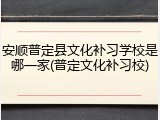安顺普定县文化补习学校是哪一家(普定文化补习校)