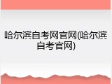 哈尔滨自考网官网(哈尔滨自考官网)