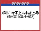 郑州市考不上高中能上吗(郑州高中落榜出路)