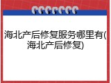 海北产后修复服务哪里有(海北产后修复)