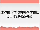 数控技术学校有哪些学校山东(山东数控学校)