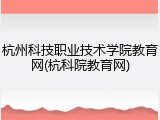 杭州科技职业技术学院教育网(杭科院教育网)