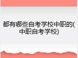 都有哪些自考学校中职的(中职自考学校)