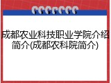 成都农业科技职业学院介绍简介(成都农科院简介)
