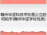 赣州华坚科技学校是公立的吗知乎(赣州华坚学校性质)