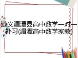 遵义湄潭县高中数学一对一补习(湄潭高中数学家教)