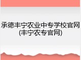 承德丰宁农业中专学校官网(丰宁农专官网)