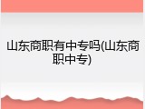 山东商职有中专吗(山东商职中专)