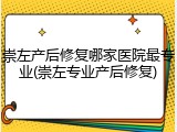崇左产后修复哪家医院最专业(崇左专业产后修复)