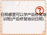 日照哪里可以学产后修复培训班(产后修复培训日照)