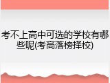 考不上高中可选的学校有哪些呢(考高落榜择校)