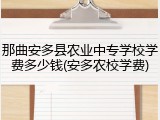 那曲安多县农业中专学校学费多少钱(安多农校学费)
