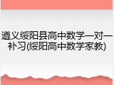 遵义绥阳县高中数学一对一补习(绥阳高中数学家教)