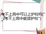 考不上高中可以上护校吗("考不上高中能读护校")